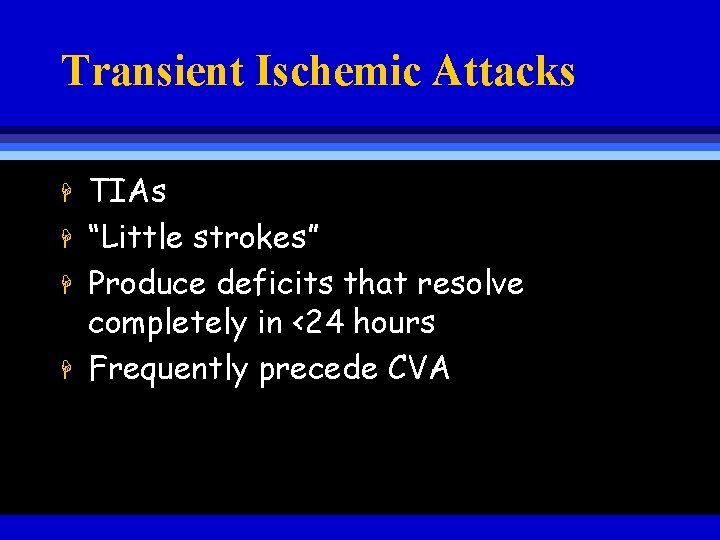 Transient Ischemic Attacks H H TIAs “Little strokes” Produce deficits that resolve completely in