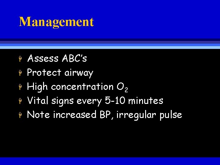 Management H H H Assess ABC’s Protect airway High concentration O 2 Vital signs