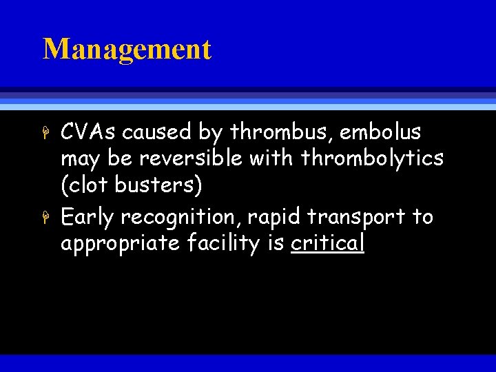 Management H H CVAs caused by thrombus, embolus may be reversible with thrombolytics (clot