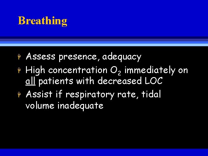 Breathing H H H Assess presence, adequacy High concentration O 2 immediately on all