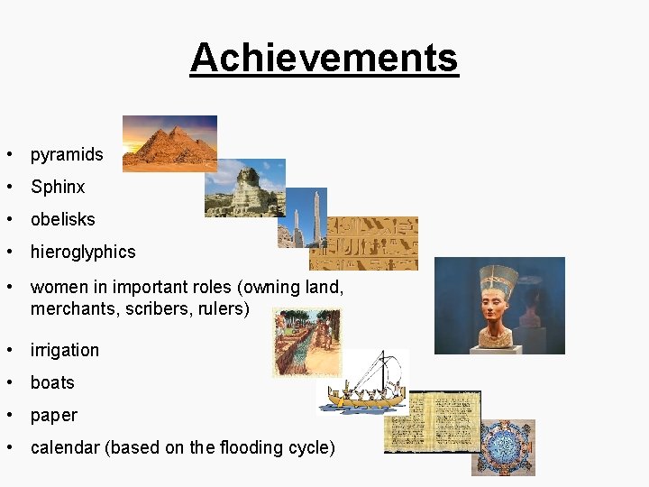 Achievements • pyramids • Sphinx • obelisks • hieroglyphics • women in important roles