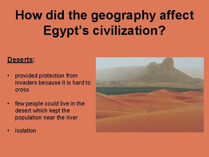 How did the geography affect Egypt’s civilization? Deserts: • provided protection from invaders because