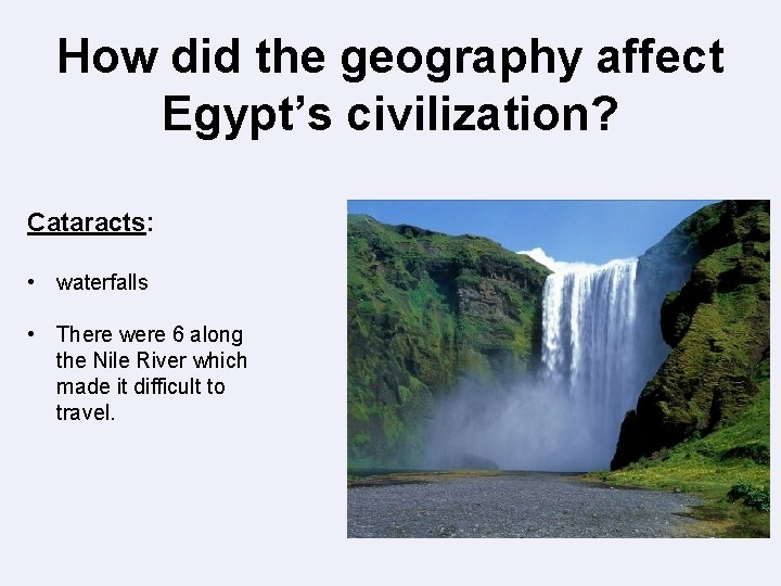 How did the geography affect Egypt’s civilization? Cataracts: • waterfalls • There were 6