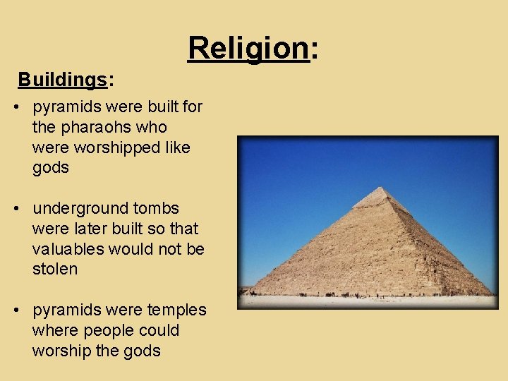 Religion: Buildings: • pyramids were built for the pharaohs who were worshipped like gods