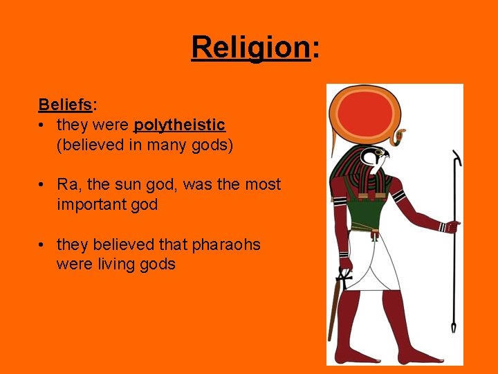 Religion: Beliefs: • they were polytheistic (believed in many gods) • Ra, the sun