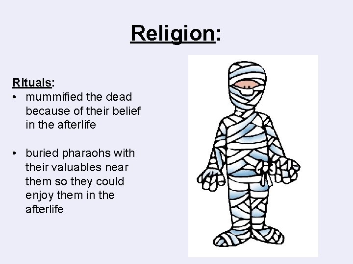 Religion: Rituals: • mummified the dead because of their belief in the afterlife •