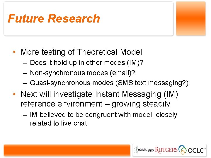 Future Research • More testing of Theoretical Model – Does it hold up in