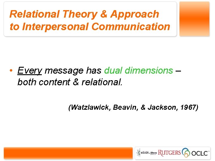 Relational Theory & Approach to Interpersonal Communication • Every message has dual dimensions –