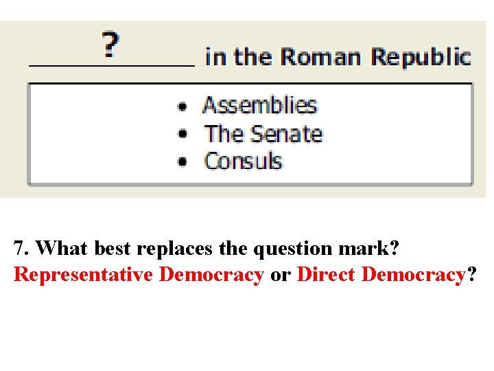 7. What best replaces the question mark? Representative Democracy or Direct Democracy? 