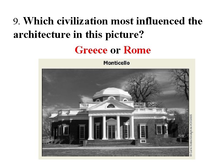 9. Which civilization most influenced the architecture in this picture? Greece or Rome 