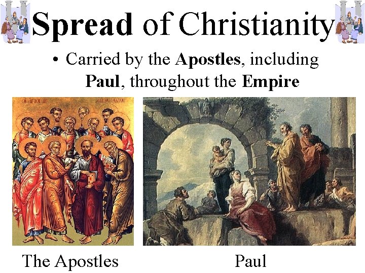 Spread of Christianity • Carried by the Apostles, including Paul, throughout the Empire The