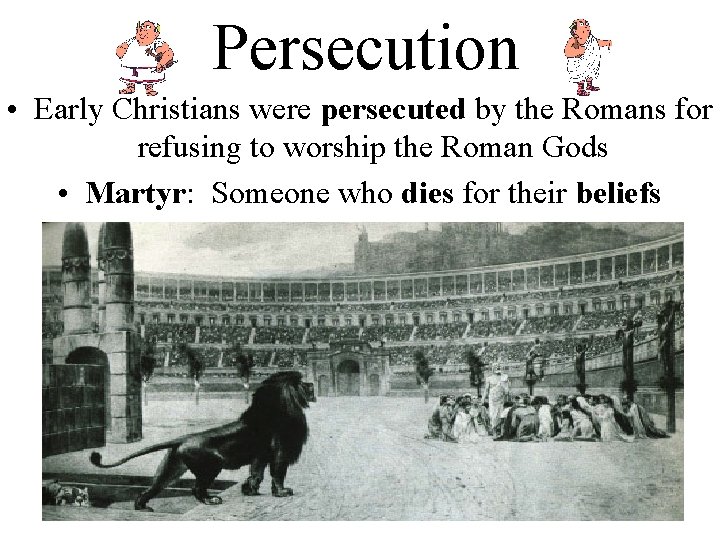 Persecution • Early Christians were persecuted by the Romans for refusing to worship the