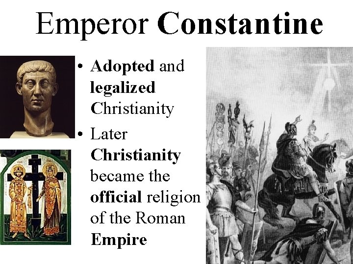 Emperor Constantine • Adopted and legalized Christianity • Later Christianity became the official religion