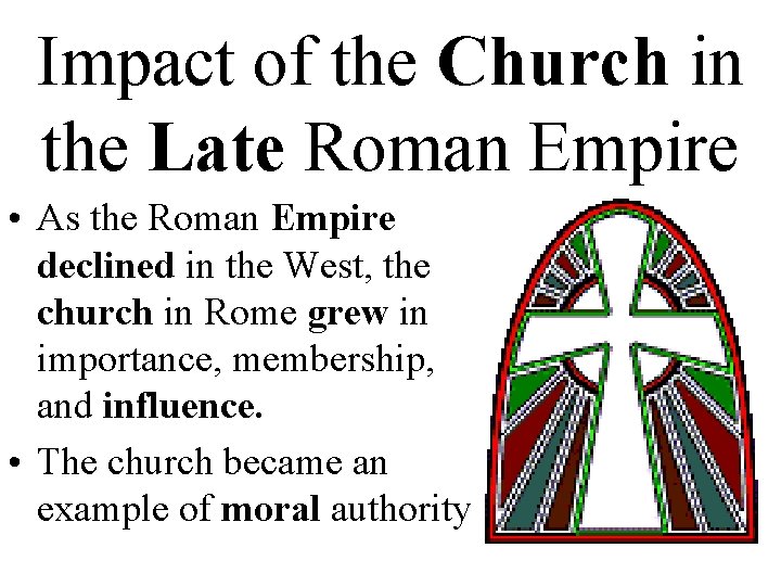 Impact of the Church in the Late Roman Empire • As the Roman Empire