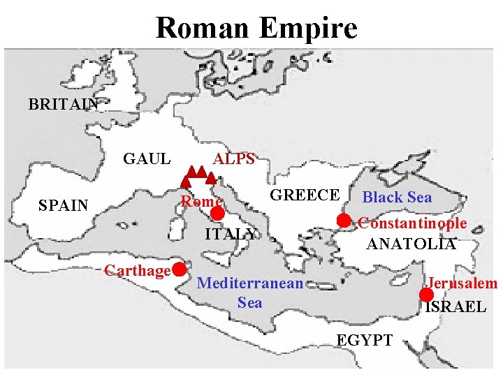 Roman Empire BRITAIN GAUL ALPS Rome SPAIN GREECE ITALY Carthage Black Sea Constantinople ANATOLIA