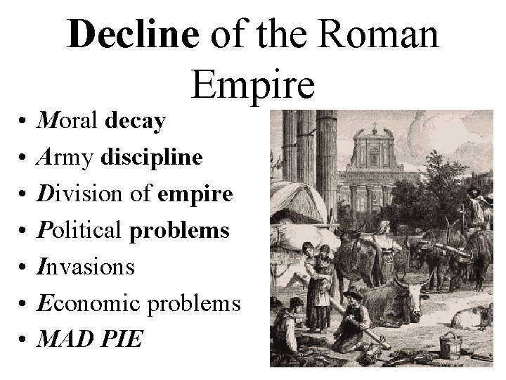  • • Decline of the Roman Empire Moral decay Army discipline Division of