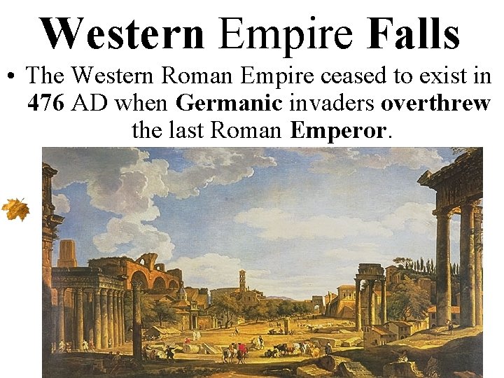Western Empire Falls • The Western Roman Empire ceased to exist in 476 AD
