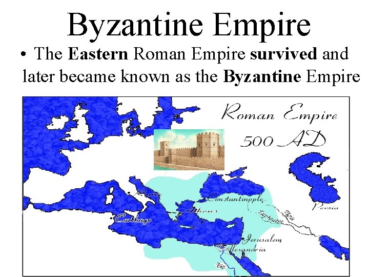 Byzantine Empire • The Eastern Roman Empire survived and later became known as the