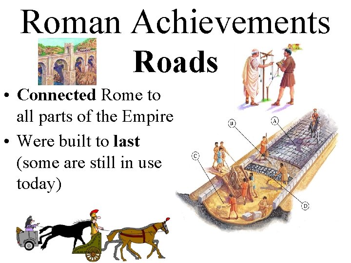 Roman Achievements Roads • Connected Rome to all parts of the Empire • Were