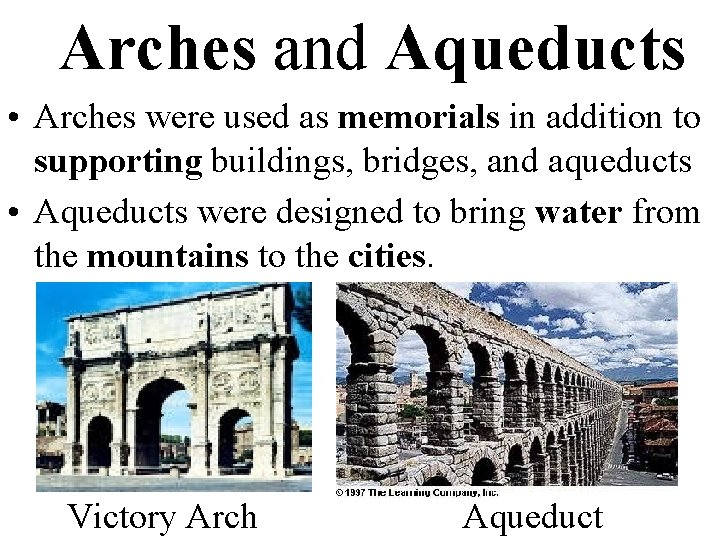 Arches and Aqueducts • Arches were used as memorials in addition to supporting buildings,