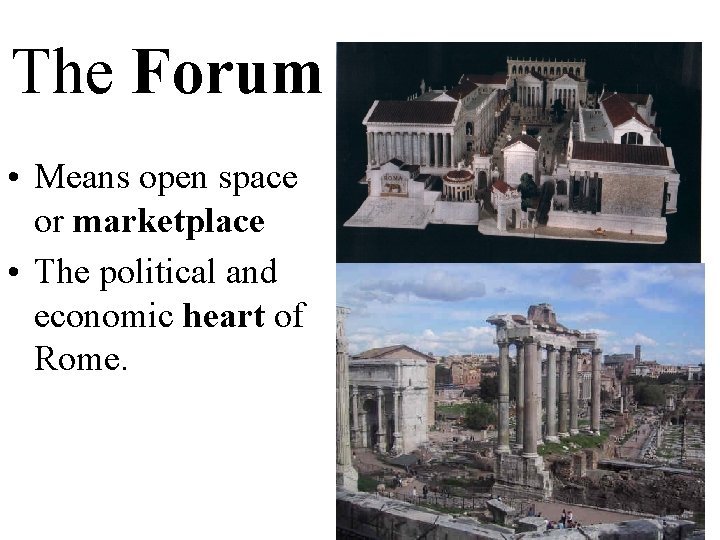 The Forum • Means open space or marketplace • The political and economic heart
