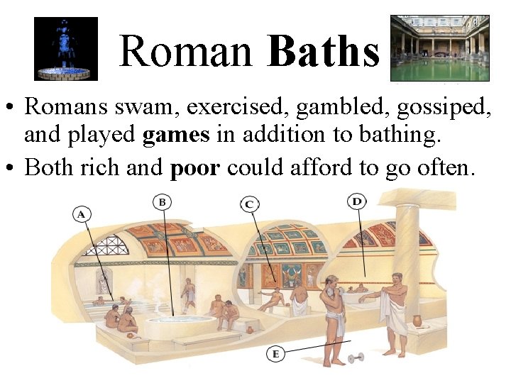 Roman Baths • Romans swam, exercised, gambled, gossiped, and played games in addition to