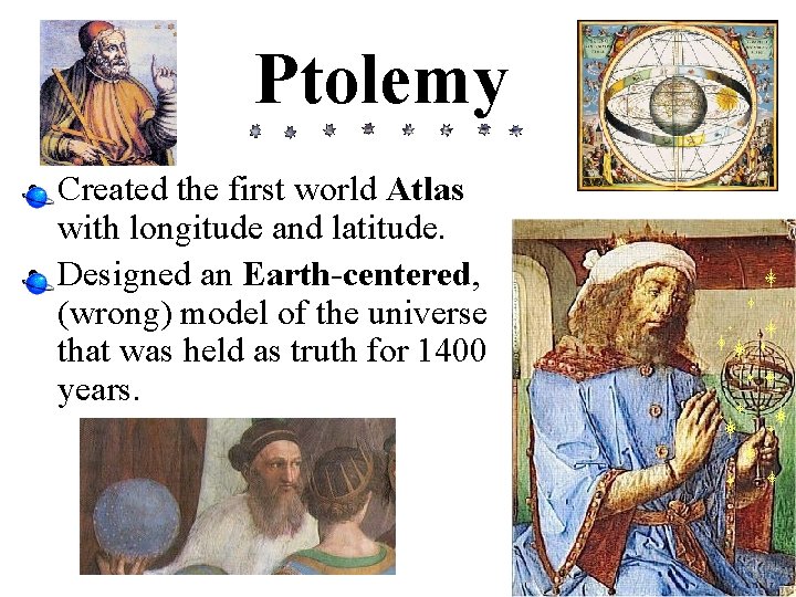 Ptolemy • Created the first world Atlas with longitude and latitude. • Designed an
