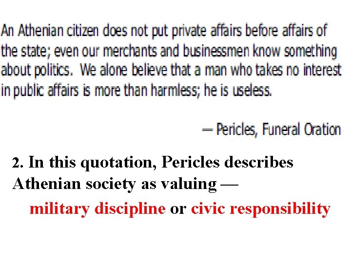 2. In this quotation, Pericles describes Athenian society as valuing — military discipline or