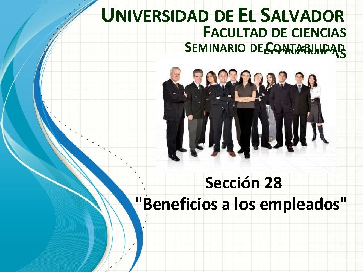 UNIVERSIDAD DE EL SALVADOR FACULTAD DE CIENCIAS SEMINARIO DE C ONTABILIDAD ECONÓMICAS Sección 28