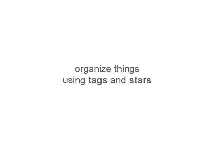organize things using tags and stars 28. 11. 2012 24 Making Search Personal with