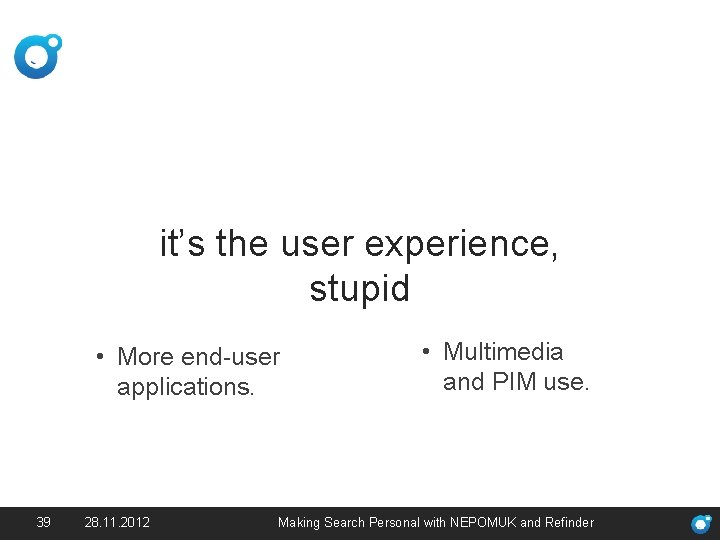 it’s the user experience, stupid • More end-user applications. 39 28. 11. 2012 •