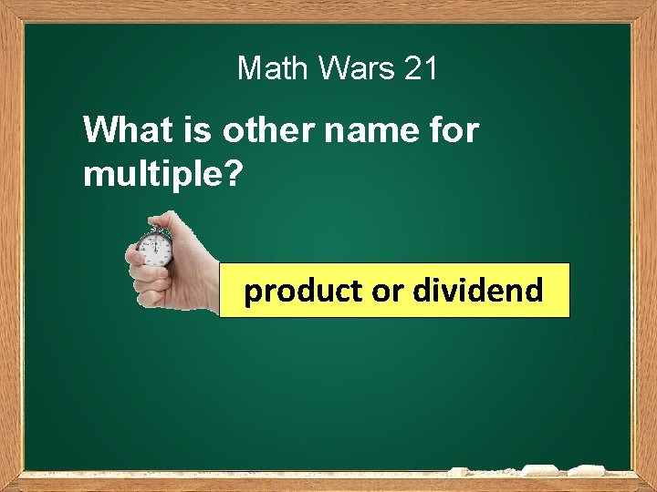 Math Wars 21 What is other name for multiple? product or dividend 