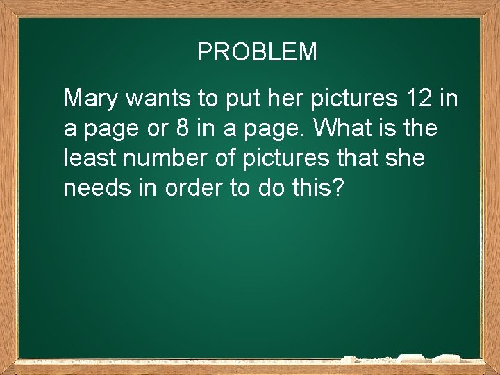 PROBLEM Mary wants to put her pictures 12 in a page or 8 in