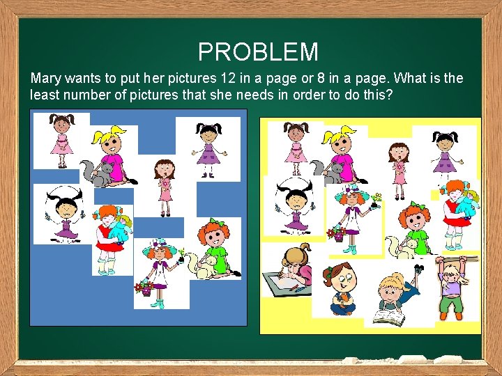 PROBLEM Mary wants to put her pictures 12 in a page or 8 in