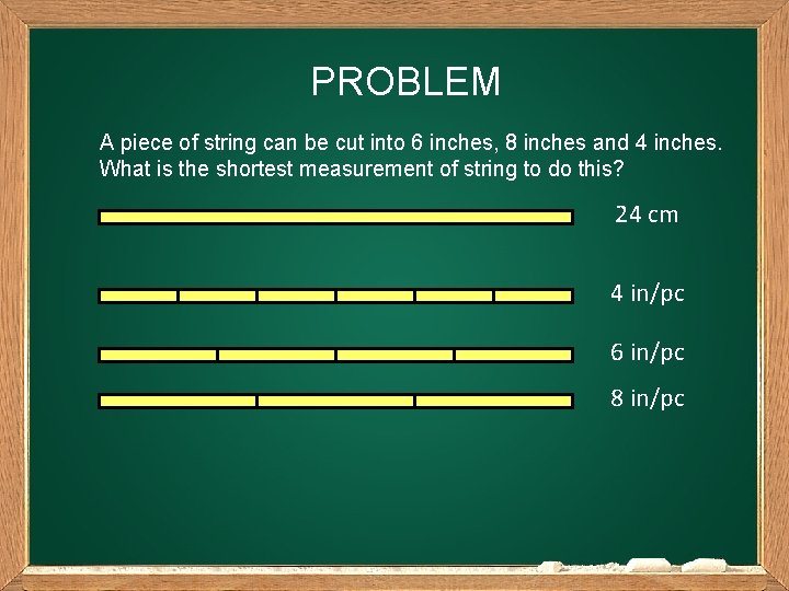 PROBLEM A piece of string can be cut into 6 inches, 8 inches and