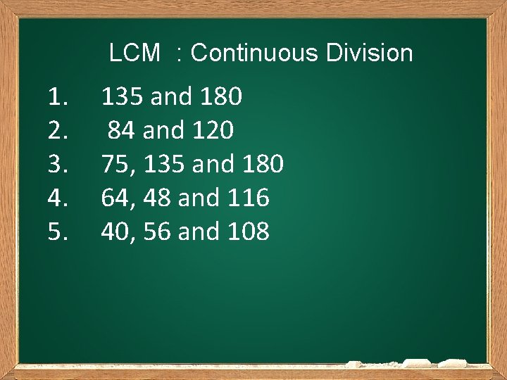 LCM : Continuous Division 1. 2. 3. 4. 5. 135 and 180 84 and