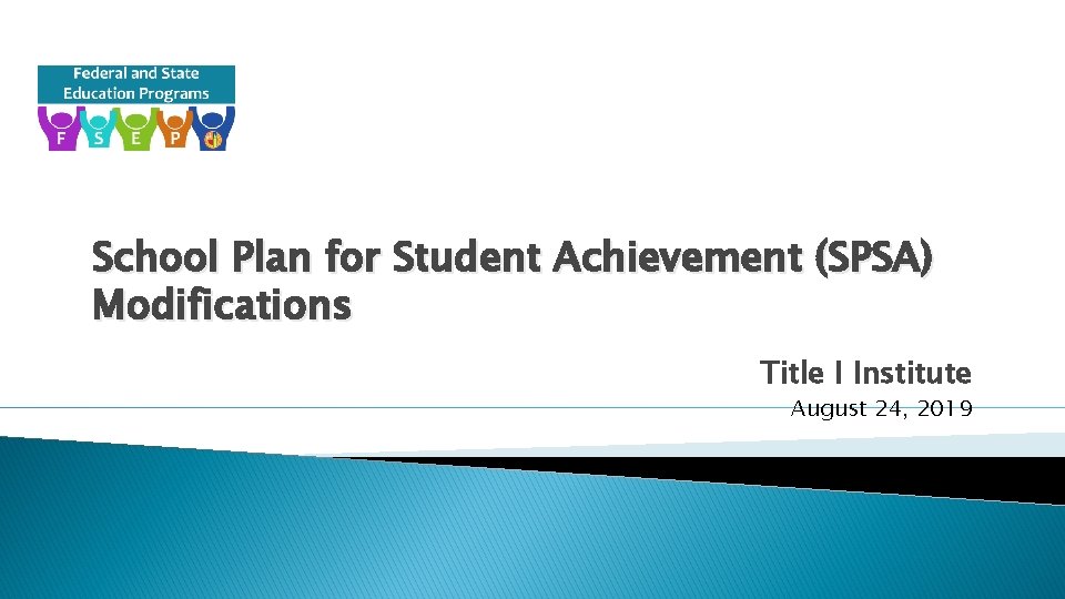 School Plan for Student Achievement (SPSA) Modifications Title I Institute August 24, 2019 