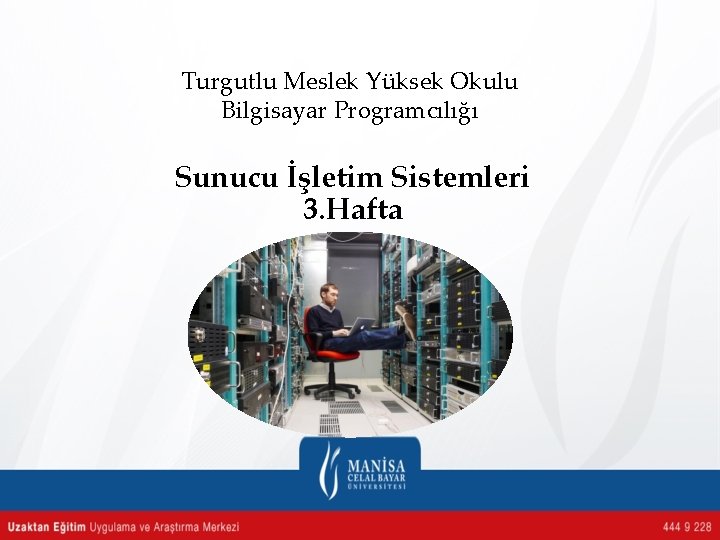 Turgutlu Meslek Yüksek Okulu Bilgisayar Programcılığı Sunucu İşletim Sistemleri 3. Hafta 