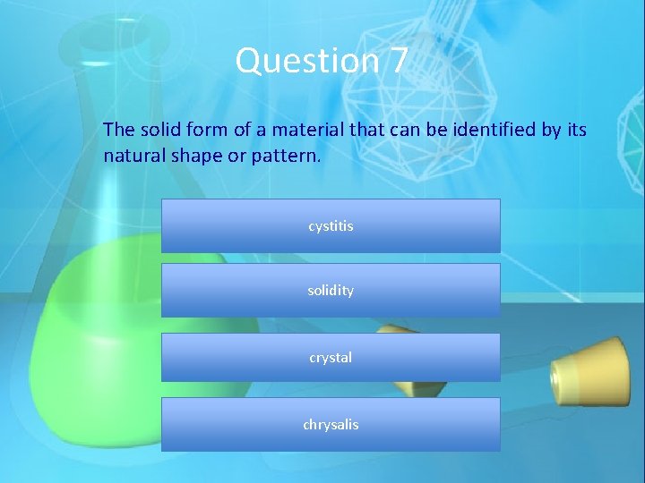 Question 7 The solid form of a material that can be identified by its