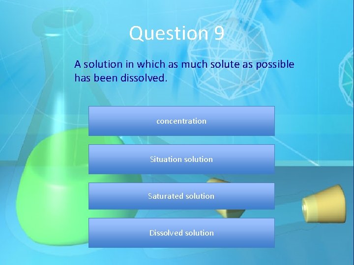 Question 9 A solution in which as much solute as possible has been dissolved.
