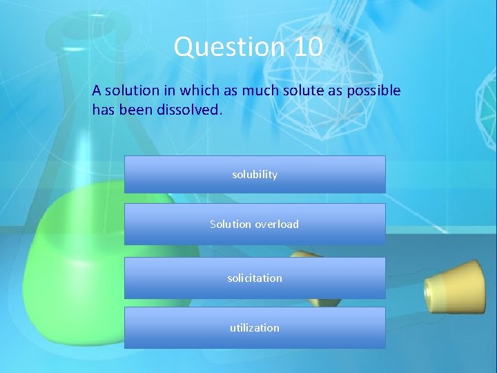 Question 10 A solution in which as much solute as possible has been dissolved.