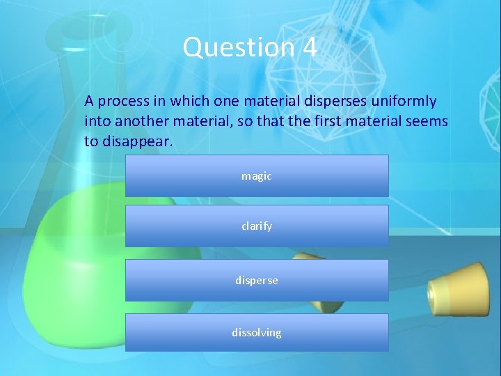 Question 4 A process in which one material disperses uniformly into another material, so