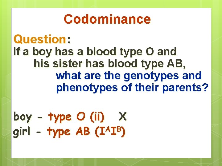 Codominance Question: If a boy has a blood type O and his sister has