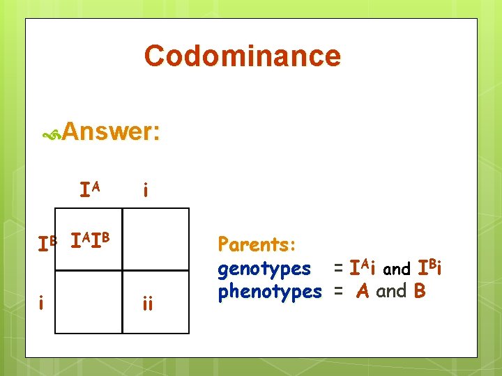 Codominance Answer: IA IB i i I AI B ii Parents: genotypes = IAi