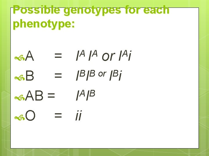 Possible genotypes for each phenotype: A A A I I A I i =