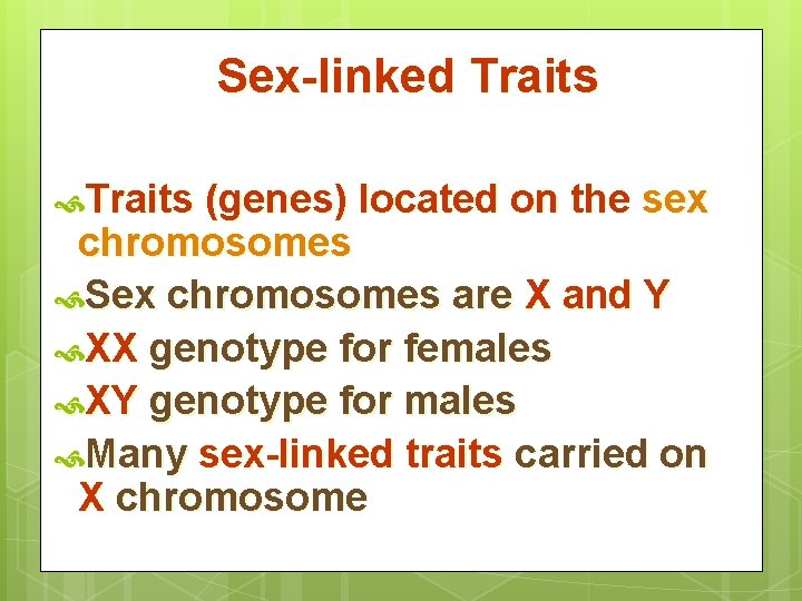 Sex-linked Traits (genes) located on the sex chromosomes Sex chromosomes are X and Y