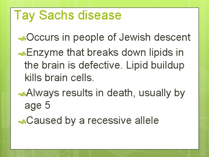 Tay Sachs disease Occurs in people of Jewish descent Enzyme that breaks down lipids