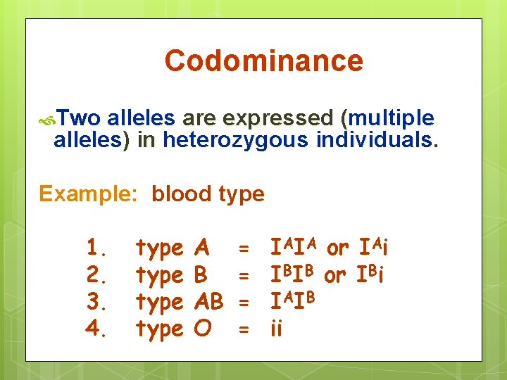 Codominance Two alleles are expressed (multiple alleles) in heterozygous individuals. Example: blood type 1.