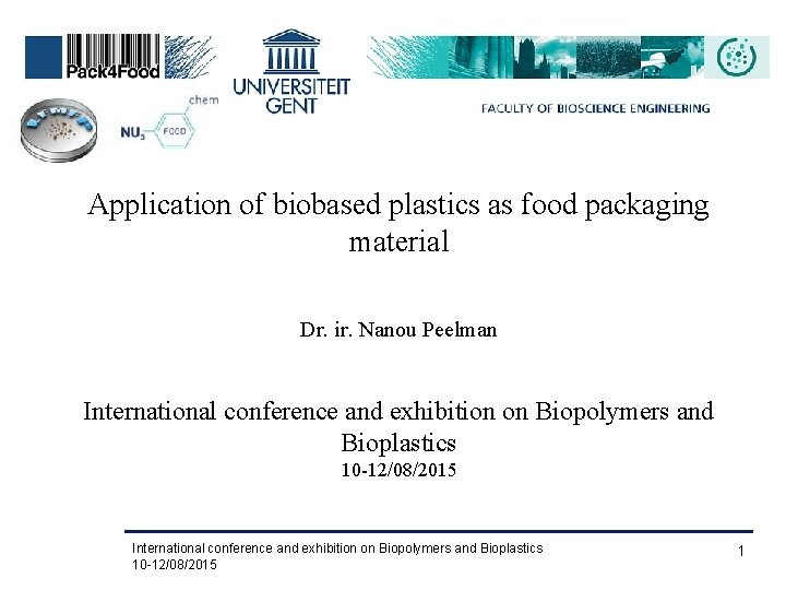 Application of biobased plastics as food packaging material Dr. ir. Nanou Peelman International conference