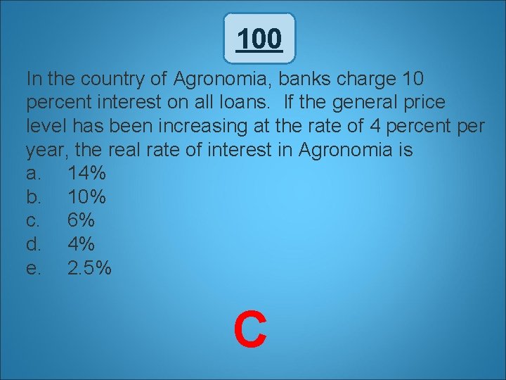 100 In the country of Agronomia, banks charge 10 percent interest on all loans.